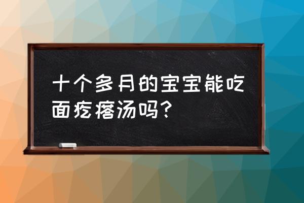 十个月宝宝奶量 十个多月的宝宝能吃面疙瘩汤吗？