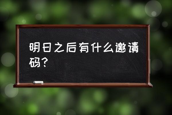 明日之后激活码最新版本 明日之后有什么邀请码？