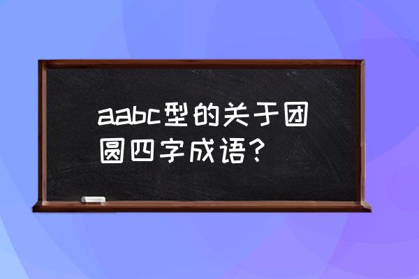 团圆的反义词正确答案 aabc型的关于团圆四字成语？