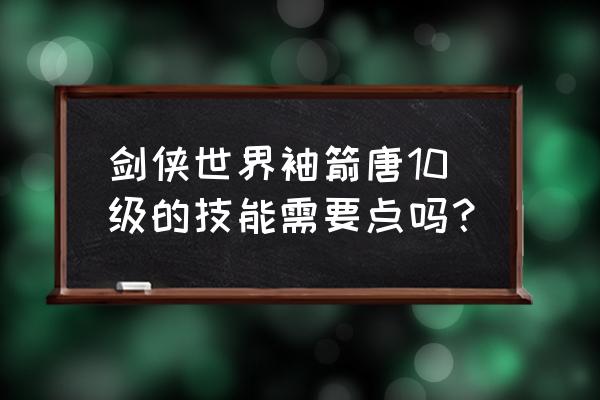 袖剑制作教程具有杀伤力 剑侠世界袖箭唐10级的技能需要点吗？