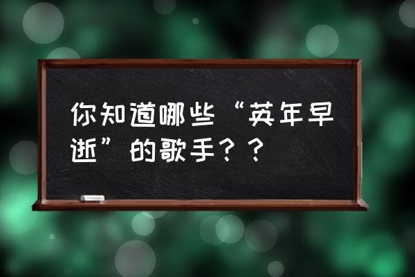 超越梦想歌曲曲谱 你知道哪些“英年早逝”的歌手？?