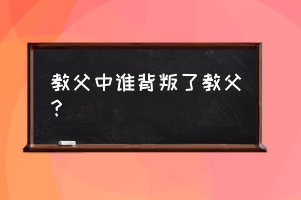 教父3剧情深度解析谁是叛徒 教父中谁背叛了教父？