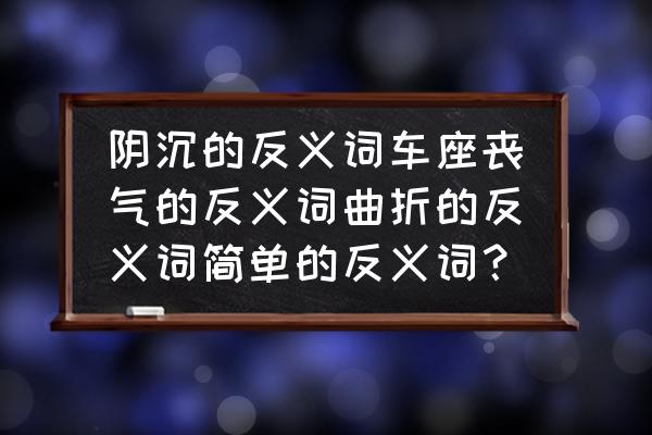 丧气的丧的拼音怎么写 阴沉的反义词车座丧气的反义词曲折的反义词简单的反义词？