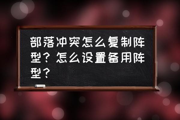 部落冲突可以一键布阵吗 部落冲突怎么复制阵型？怎么设置备用阵型？